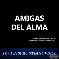 AMIGAS DEL ALMA - Por PEPA KOSTIANOVSKY - Domingo, 10 de Octubre de 2021